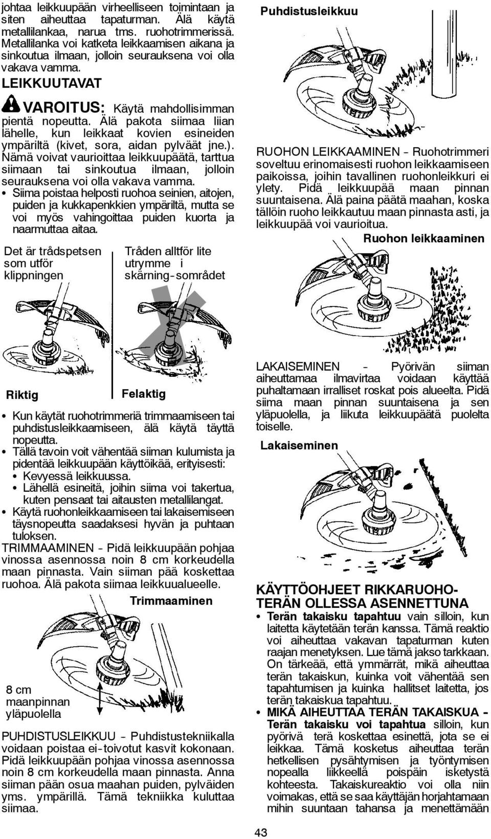 Älä pakota siimaa liian lähelle, kun leikkaat kovien esineiden ympäriltä (kivet, sora, aidan pylväät jne.).