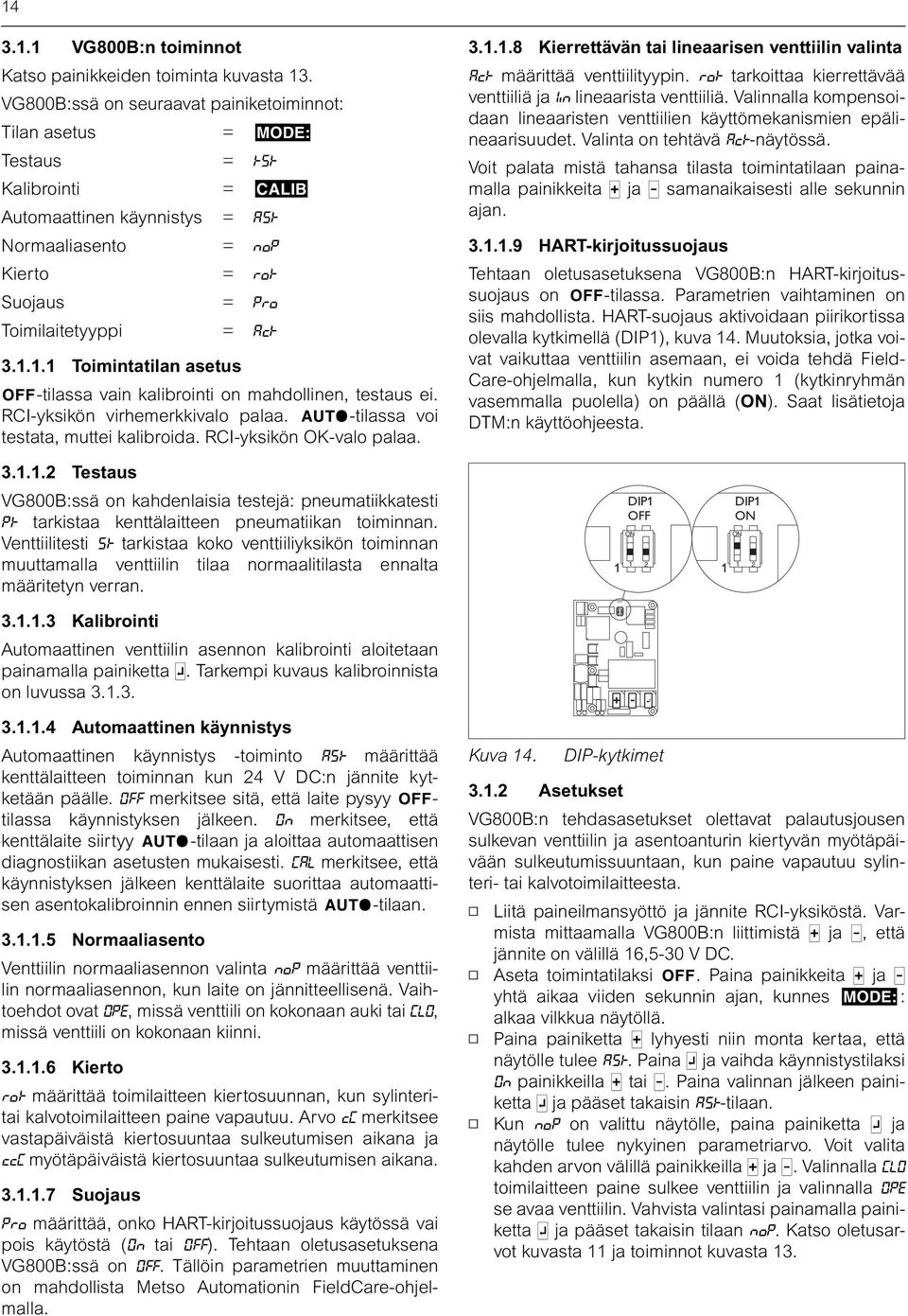 1.1 Toimintatilan asetus o-tilassa vain kalibrointi on mahdollinen, testaus ei. RCI-yksikön virhemerkkivalo palaa. a-tilassa voi testata, muttei kalibroida. RCI-yksikön OK-valo palaa. 3.1.1.8 Kierrettävän tai lineaarisen venttiilin valinta Act määrittää venttiilityypin.