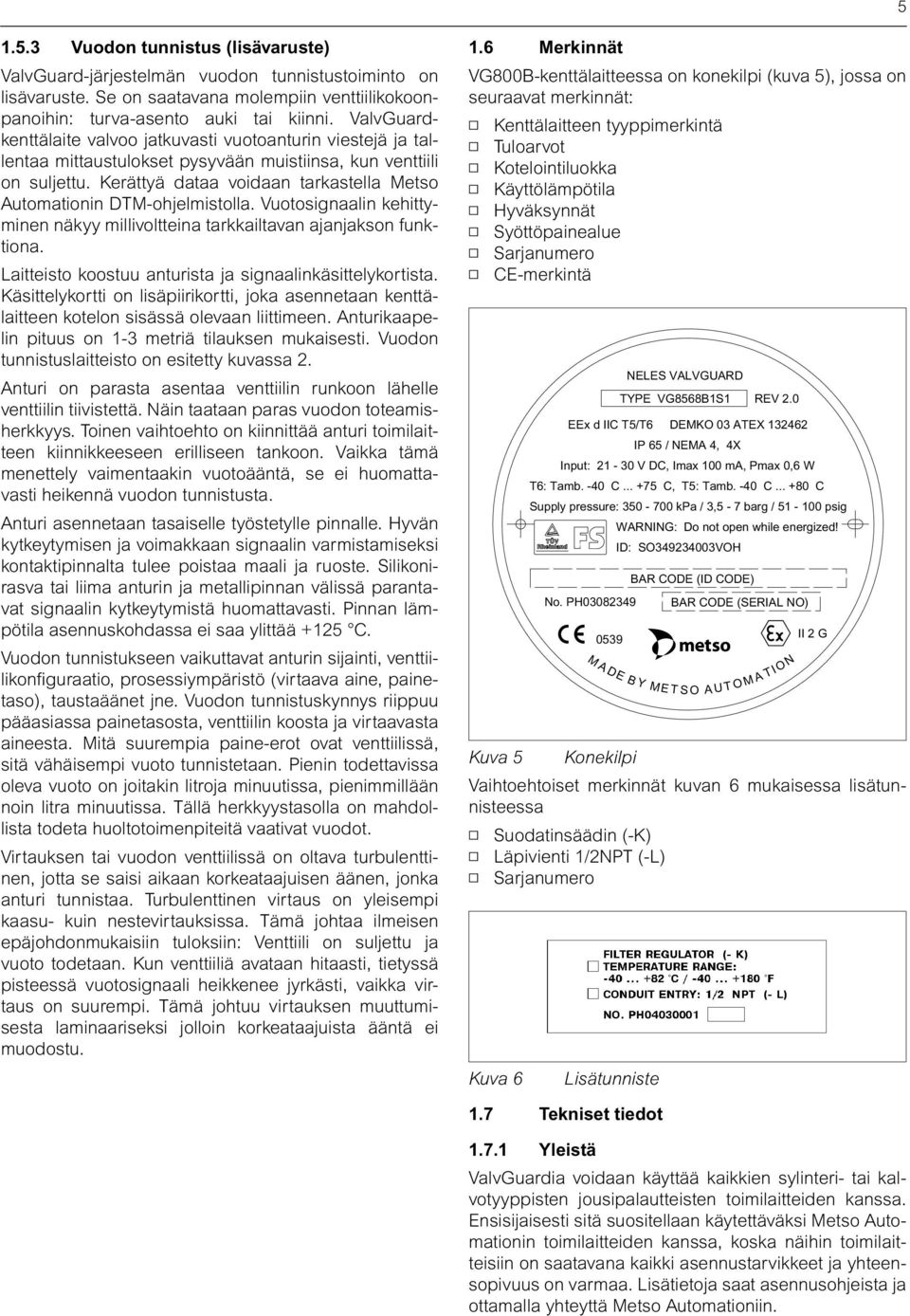 Kerättyä dataa voidaan tarkastella Metso Automationin DTM-ohjelmistolla. Vuotosignaalin kehittyminen näkyy millivoltteina tarkkailtavan ajanjakson funktiona.