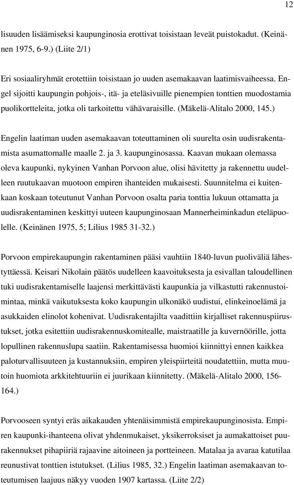 ) Engelin laatiman uuden asemakaavan toteuttaminen oli suurelta osin uudisrakentamista asumattomalle maalle 2. ja 3. kaupunginosassa.