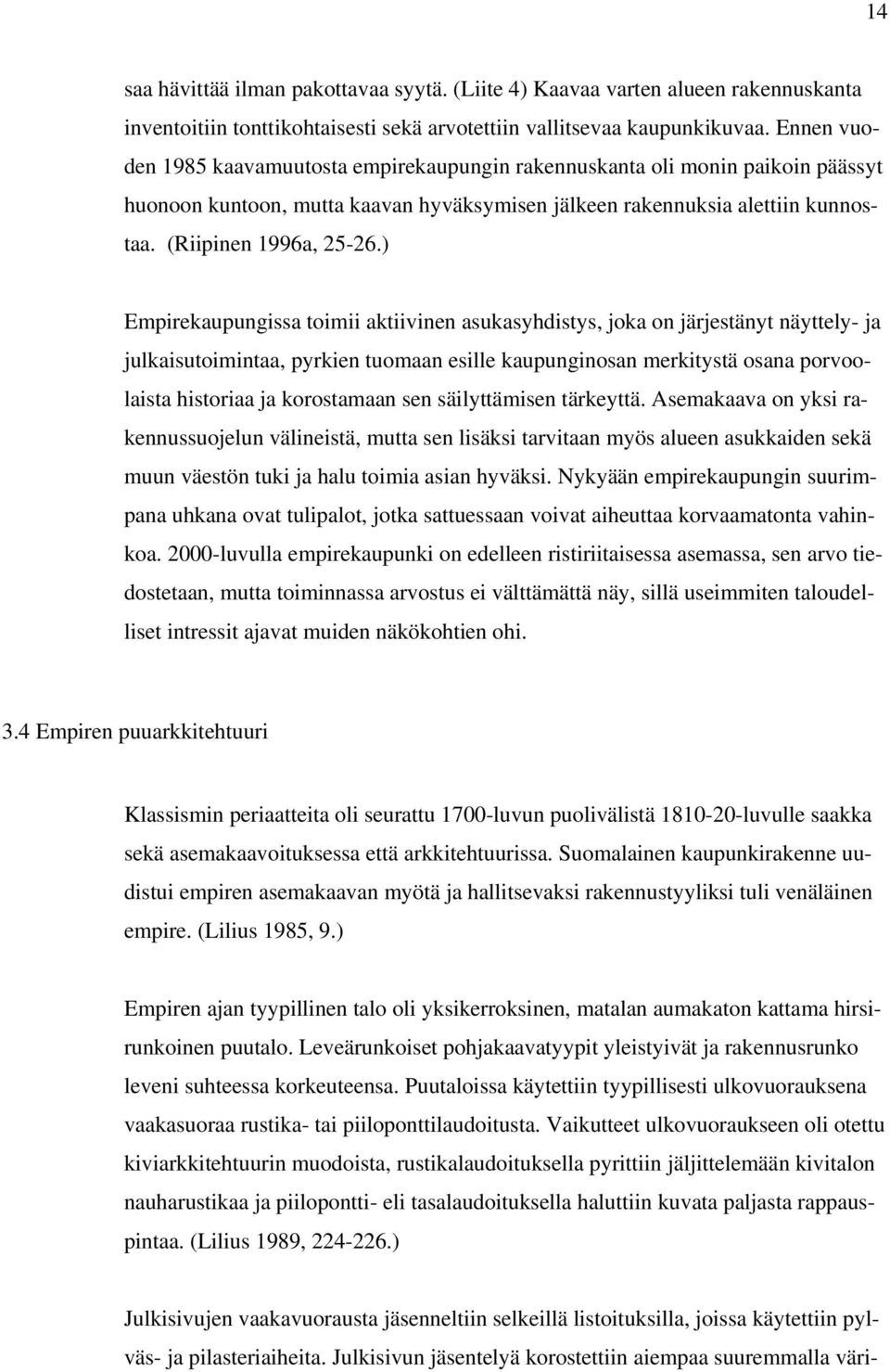 ) Empirekaupungissa toimii aktiivinen asukasyhdistys, joka on järjestänyt näyttely- ja julkaisutoimintaa, pyrkien tuomaan esille kaupunginosan merkitystä osana porvoolaista historiaa ja korostamaan