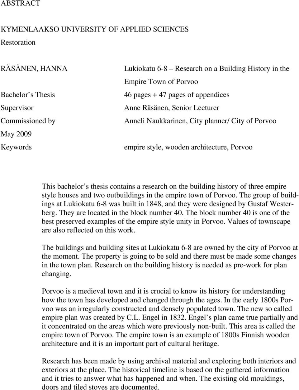 contains a research on the building history of three empire style houses and two outbuildings in the empire town of Porvoo.