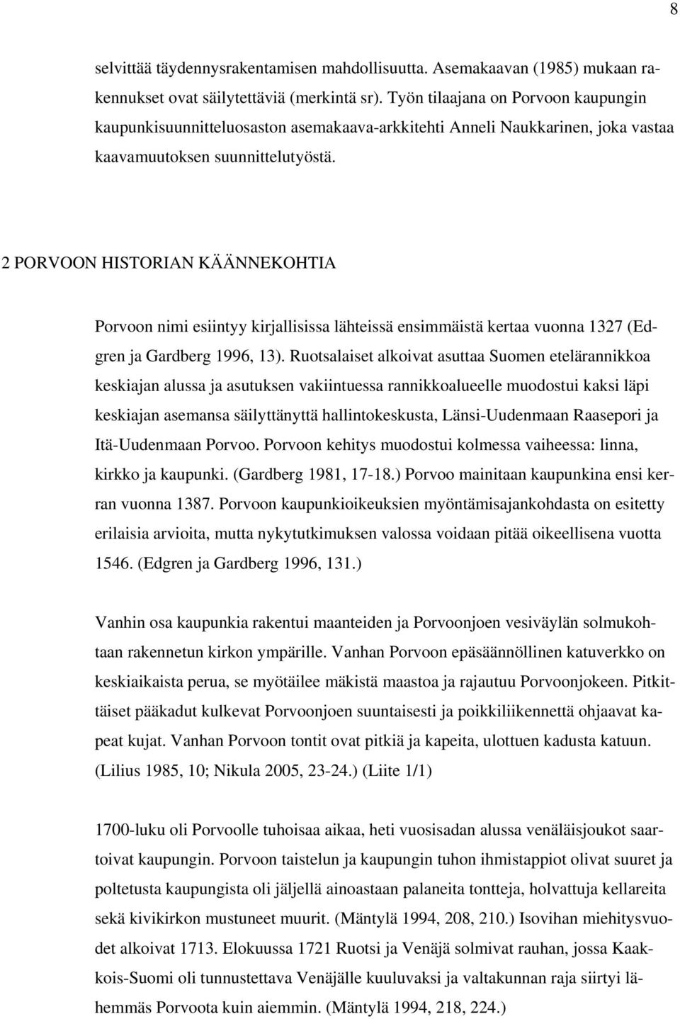 2 PORVOON HISTORIAN KÄÄNNEKOHTIA Porvoon nimi esiintyy kirjallisissa lähteissä ensimmäistä kertaa vuonna 1327 (Edgren ja Gardberg 1996, 13).