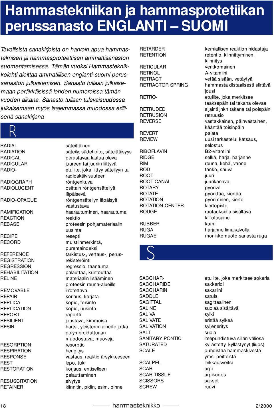 Sanasto tullaan tulevaisuudessa julkaisemaan myös laajemmassa muodossa erillisenä sanakirjana R RADIAL RADIATION RADICAL RADICULAR RADIO- RADIOGRAPH RADIOLUCENT RADIO-OPAQUE RAMIFICATION REACTION