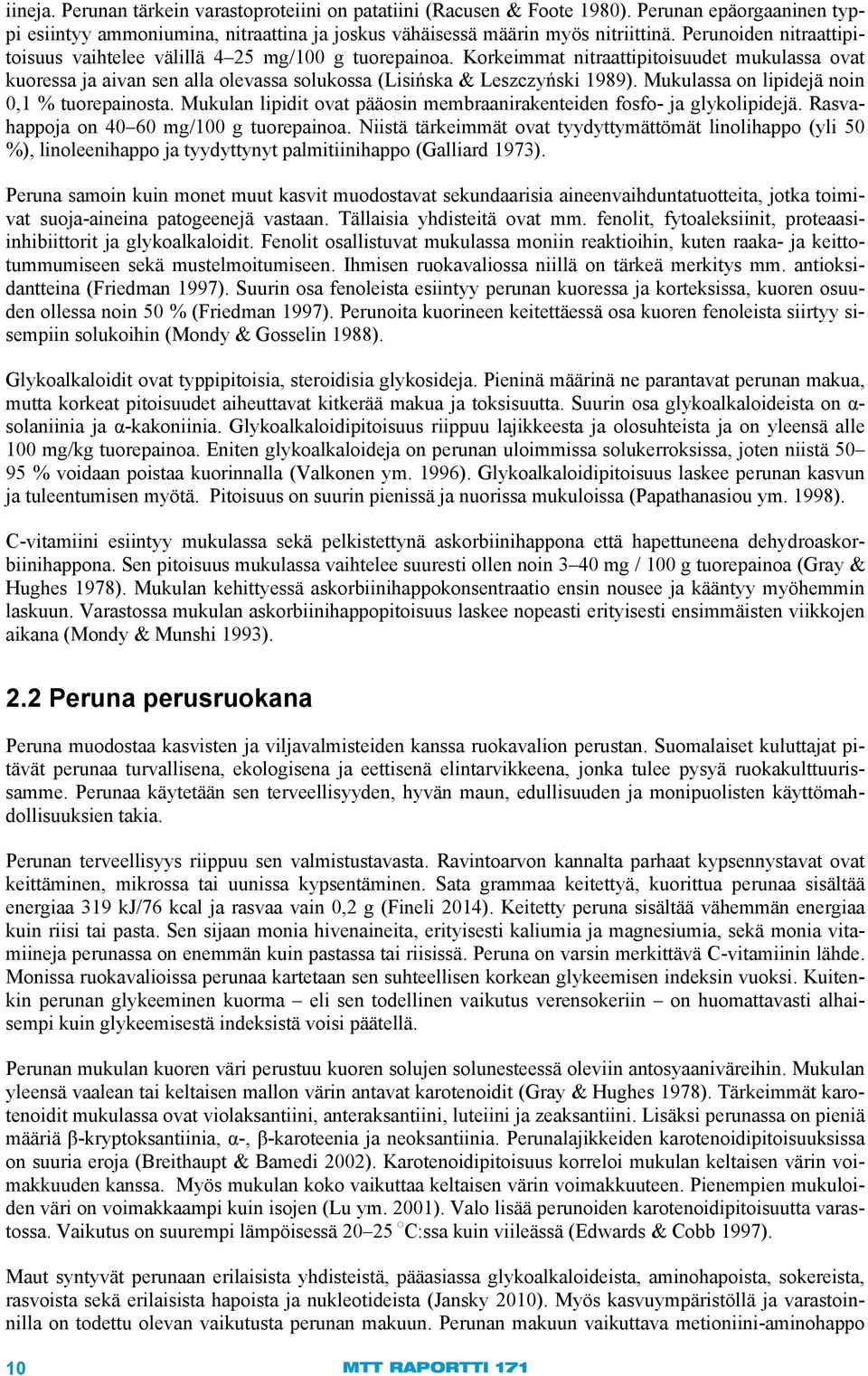 Mukulassa on lipidejä noin 0,1 % tuorepainosta. Mukulan lipidit ovat pääosin membraanirakenteiden fosfo- ja glykolipidejä. Rasvahappoja on 40 60 mg/100 g tuorepainoa.