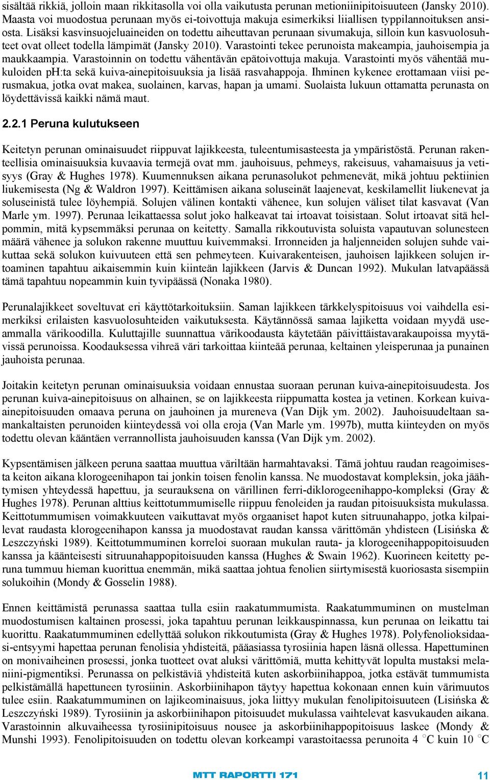 Lisäksi kasvinsuojeluaineiden on todettu aiheuttavan perunaan sivumakuja, silloin kun kasvuolosuhteet ovat olleet todella lämpimät (Jansky 2010).