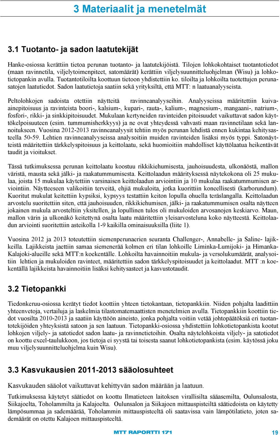 Tuotantotiloilta koottuun tietoon yhdistettiin ko. tiloilta ja lohkoilta tuotettujen perunasatojen laatutiedot. Sadon laatutietoja saatiin sekä yrityksiltä, että MTT: n laatuanalyyseista.