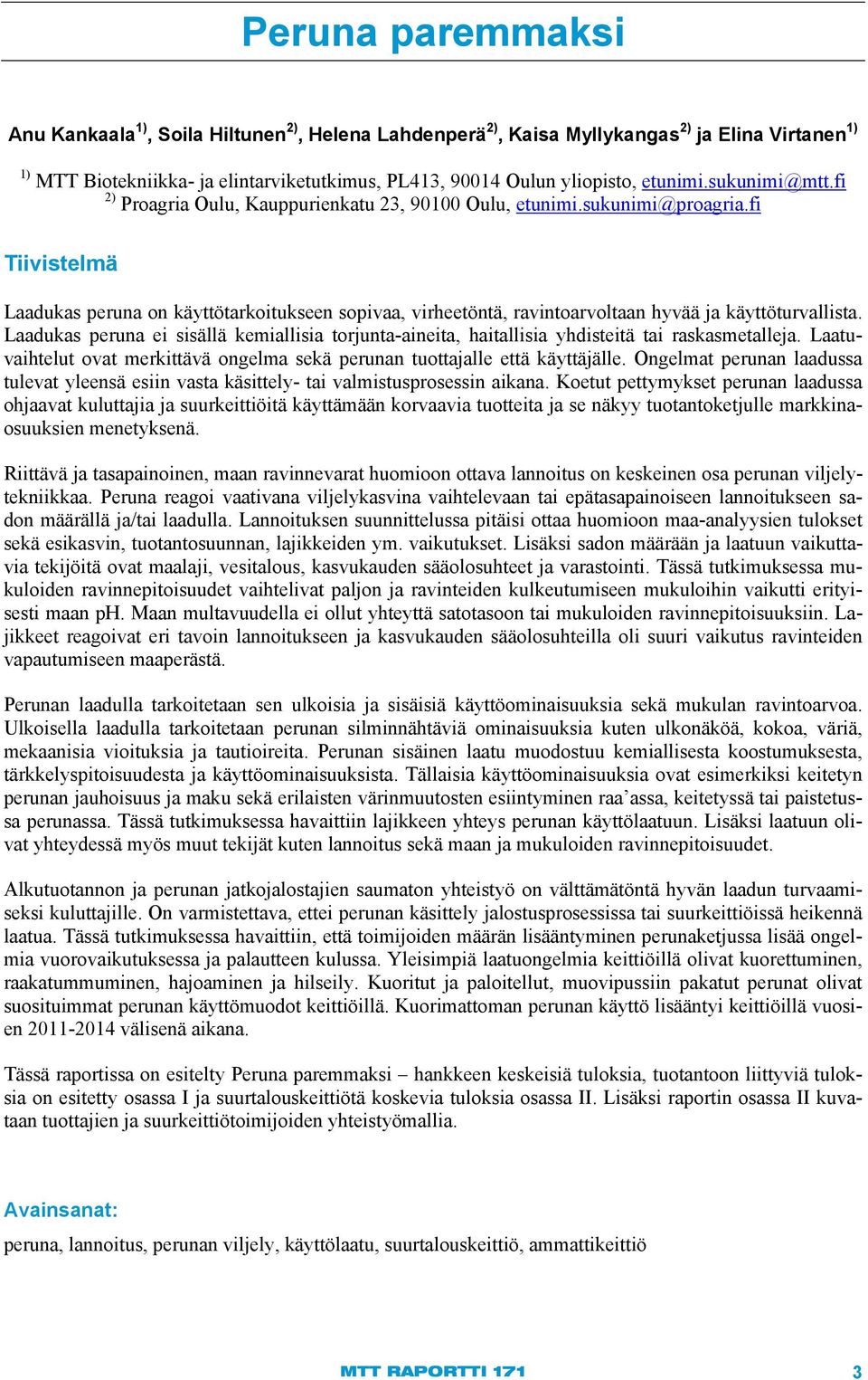 fi Tiivistelmä Laadukas peruna on käyttötarkoitukseen sopivaa, virheetöntä, ravintoarvoltaan hyvää ja käyttöturvallista.