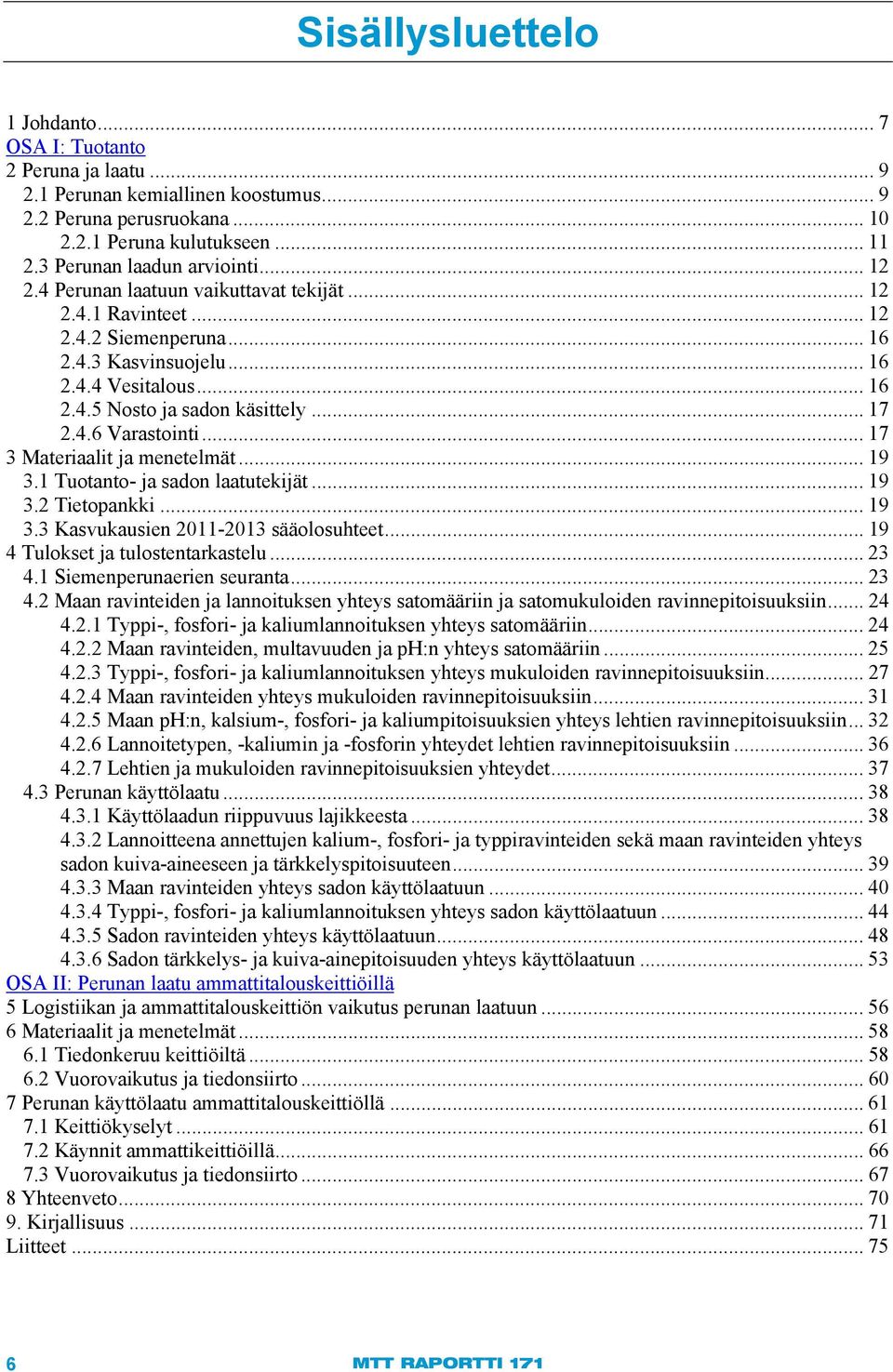 .. 17 2.4.6 Varastointi... 17 3 Materiaalit ja menetelmät... 19 3.1 Tuotanto- ja sadon laatutekijät... 19 3.2 Tietopankki... 19 3.3 Kasvukausien 2011-2013 sääolosuhteet.