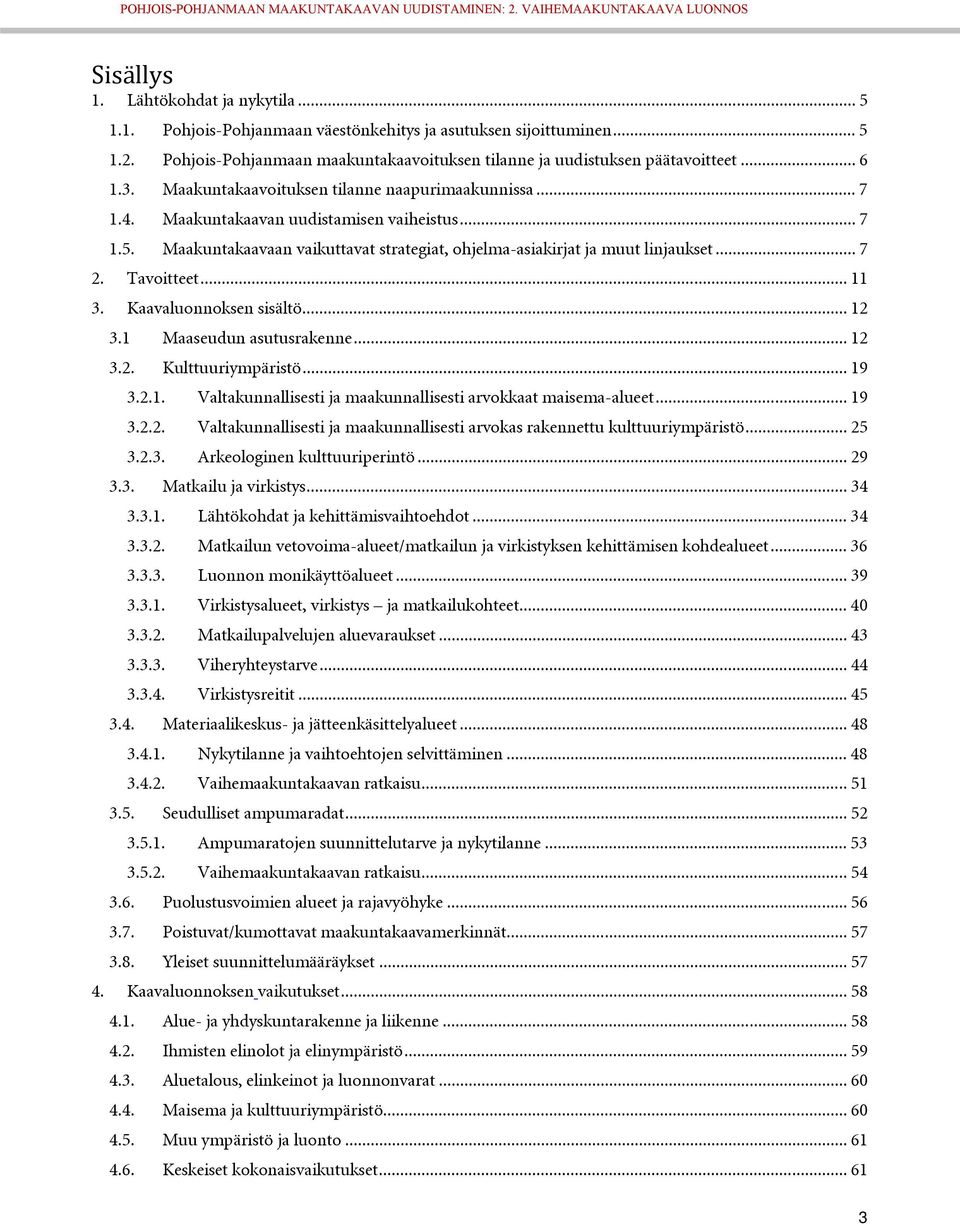 Tavoitteet... 11 3. Kaavaluonnoksen sisältö... 12 3.1 Maaseudun asutusrakenne... 12 3.2. Kulttuuriympäristö... 19 3.2.1. Valtakunnallisesti ja maakunnallisesti arvokkaat maisema-alueet... 19 3.2.2. Valtakunnallisesti ja maakunnallisesti arvokas rakennettu kulttuuriympäristö.