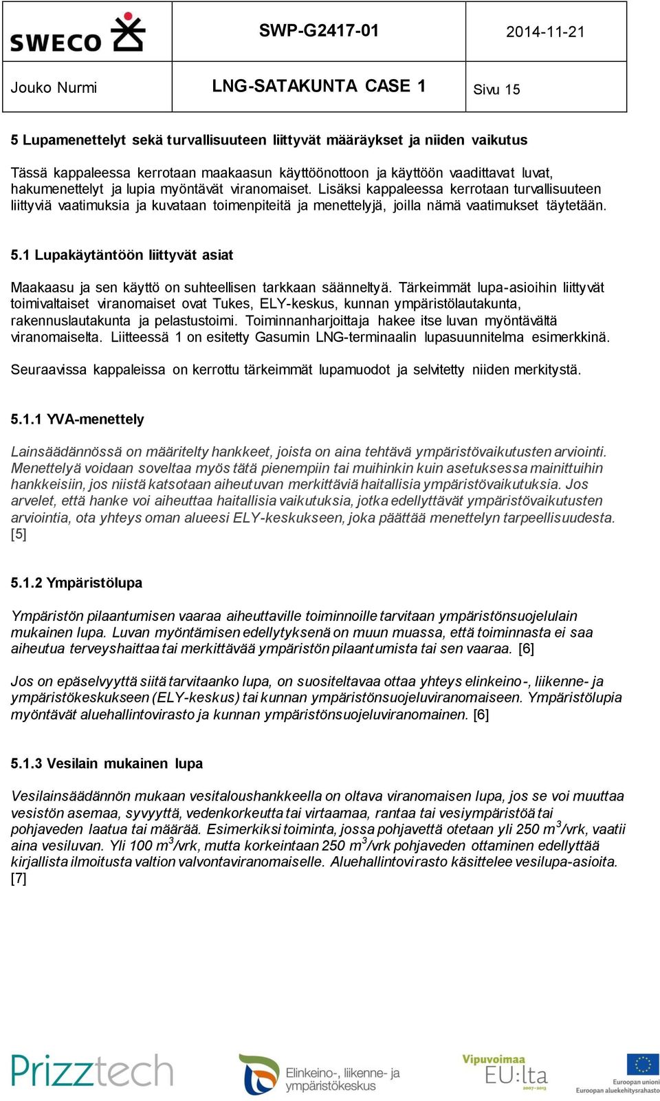 5.1 Lupakäytäntöön liittyvät asiat Maakaasu ja sen käyttö on suhteellisen tarkkaan säänneltyä.