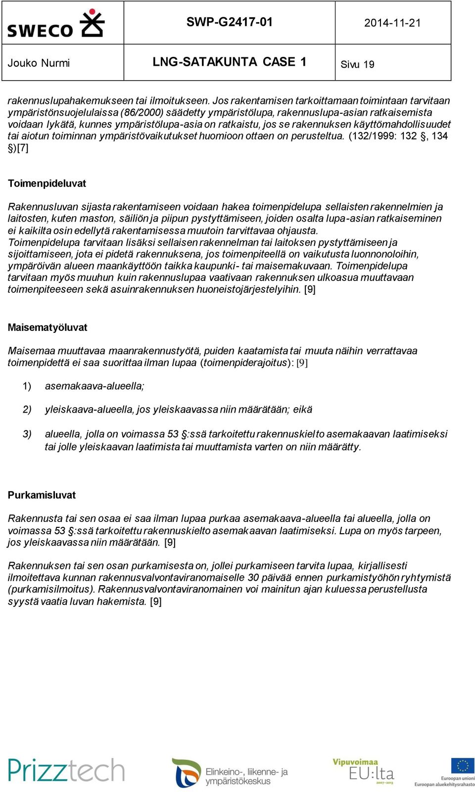 jos se rakennuksen käyttömahdollisuudet tai aiotun toiminnan ympäristövaikutukset huomioon ottaen on perusteltua.