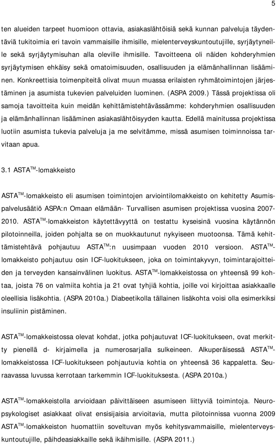 Konkreettisia toimenpiteitä olivat muun muassa erilaisten ryhmätoimintojen järjestäminen ja asumista tukevien palveluiden luominen. (ASPA 2009.