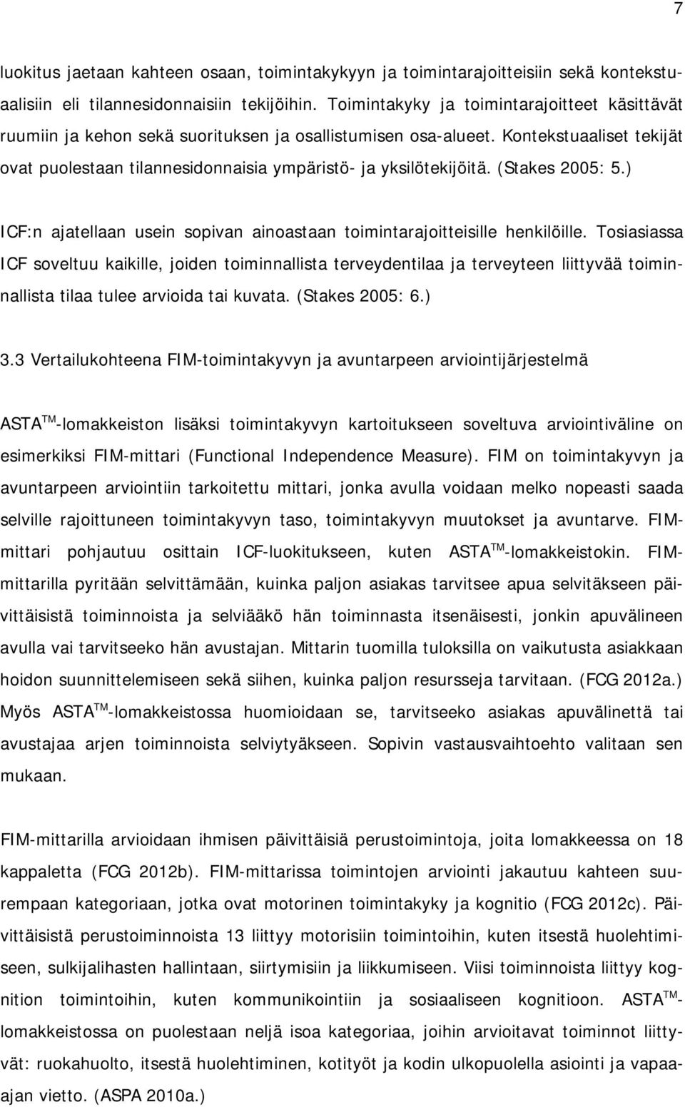 (Stakes 2005: 5.) ICF:n ajatellaan usein sopivan ainoastaan toimintarajoitteisille henkilöille.