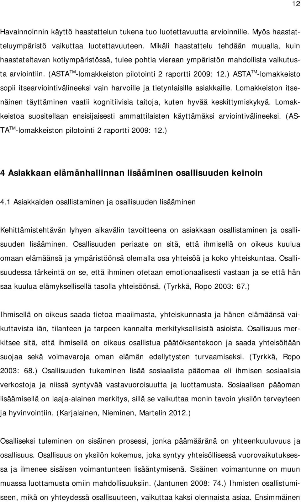 ) ASTA TM -lomakkeisto sopii itsearviointivälineeksi vain harvoille ja tietynlaisille asiakkaille. Lomakkeiston itsenäinen täyttäminen vaatii kognitiivisia taitoja, kuten hyvää keskittymiskykyä.