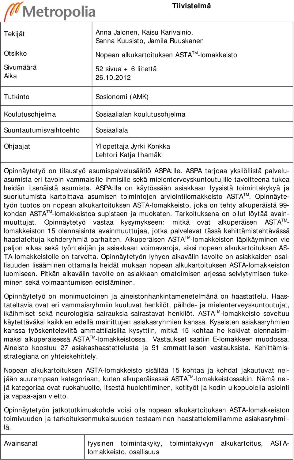 2012 Sosionomi (AMK) Sosiaalialan koulutusohjelma Sosiaaliala Yliopettaja Jyrki Konkka Lehtori Katja Ihamäki Opinnäytetyö on tilaustyö asumispalvelusäätiö ASPA:lle.