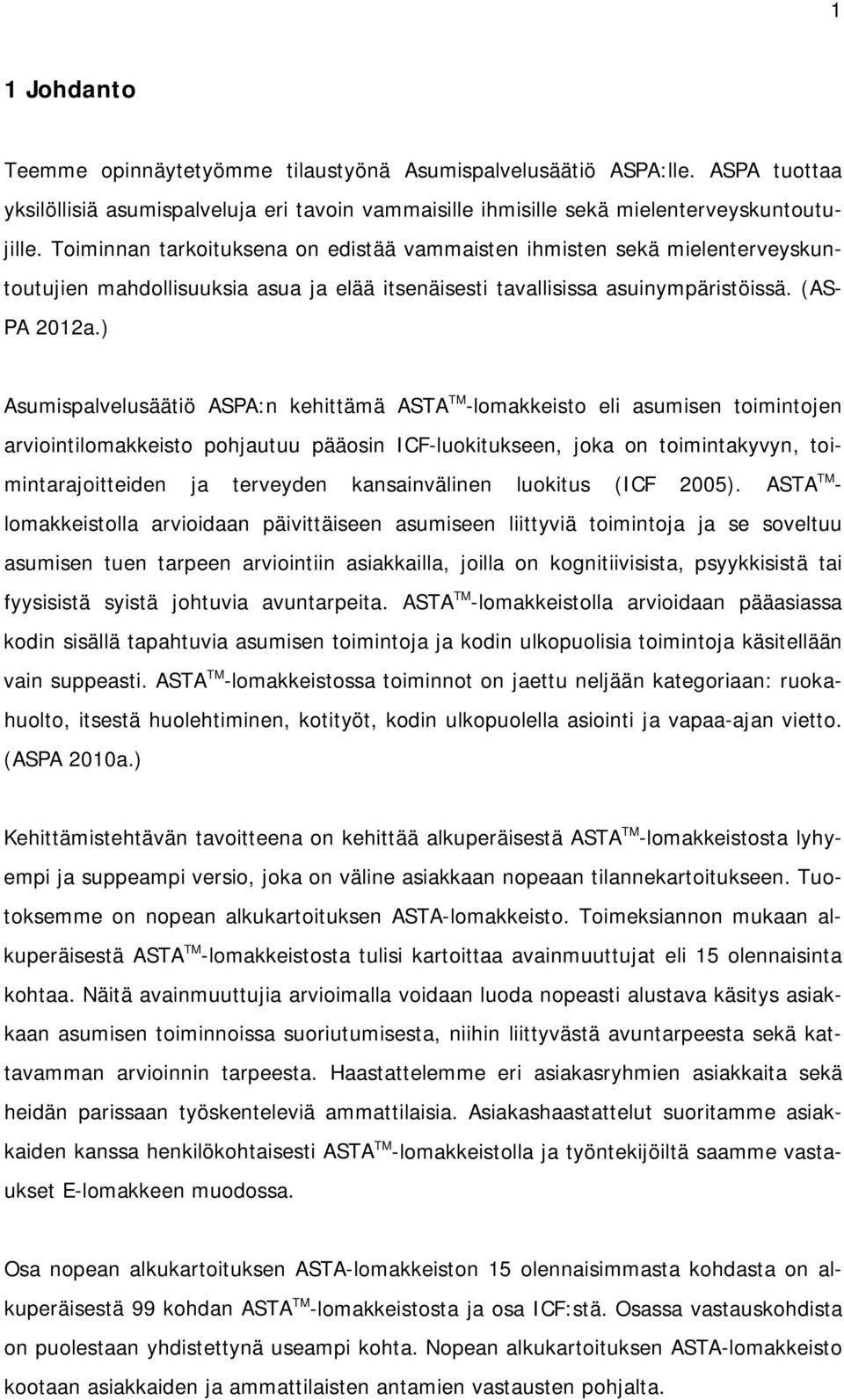 ) Asumispalvelusäätiö ASPA:n kehittämä ASTA TM -lomakkeisto eli asumisen toimintojen arviointilomakkeisto pohjautuu pääosin ICF-luokitukseen, joka on toimintakyvyn, toimintarajoitteiden ja terveyden