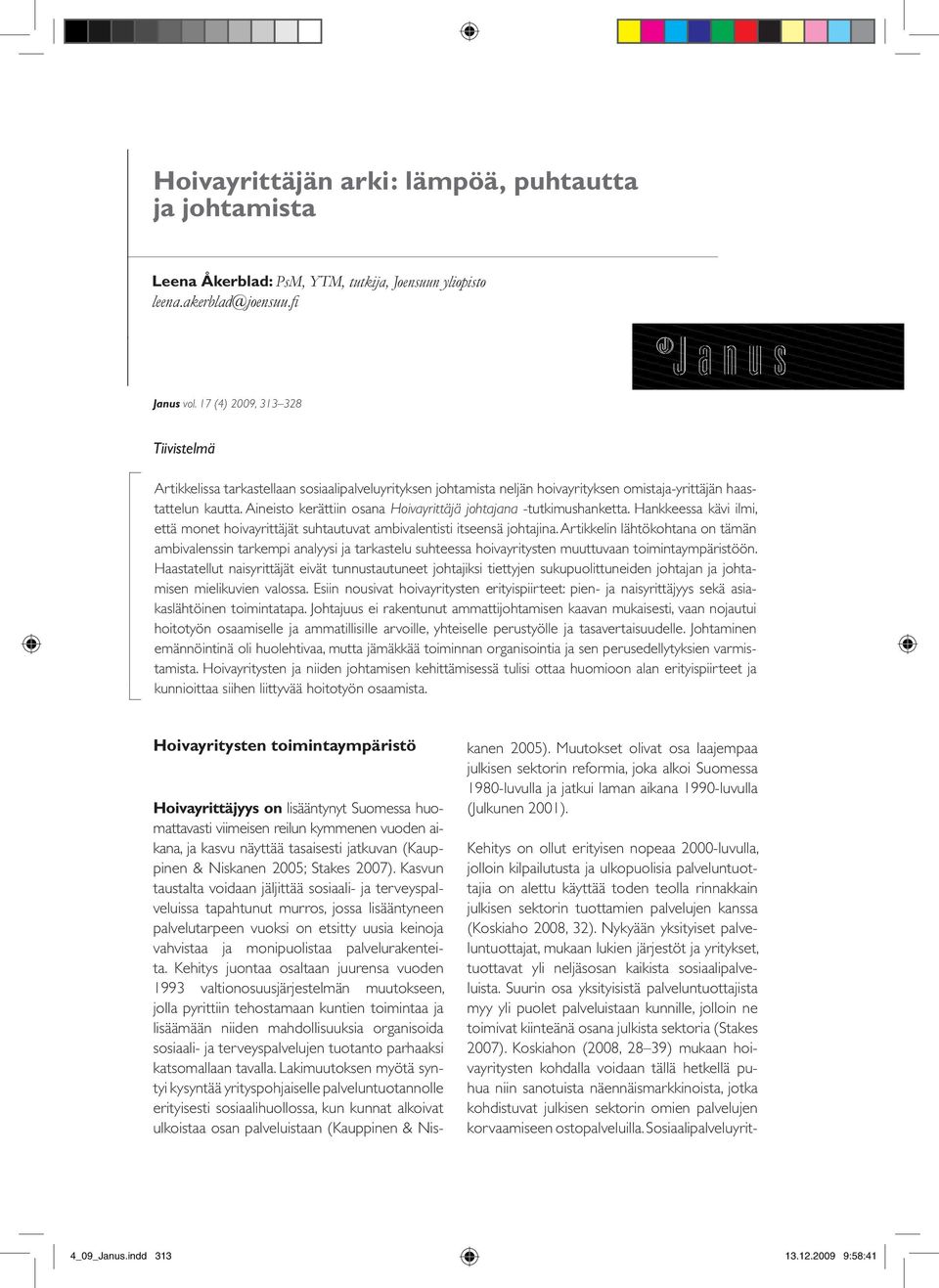 Aineisto kerättiin osana Hoivayrittäjä johtajana -tutkimushanketta. Hankkeessa kävi ilmi, että monet hoivayrittäjät suhtautuvat ambivalentisti itseensä johtajina.