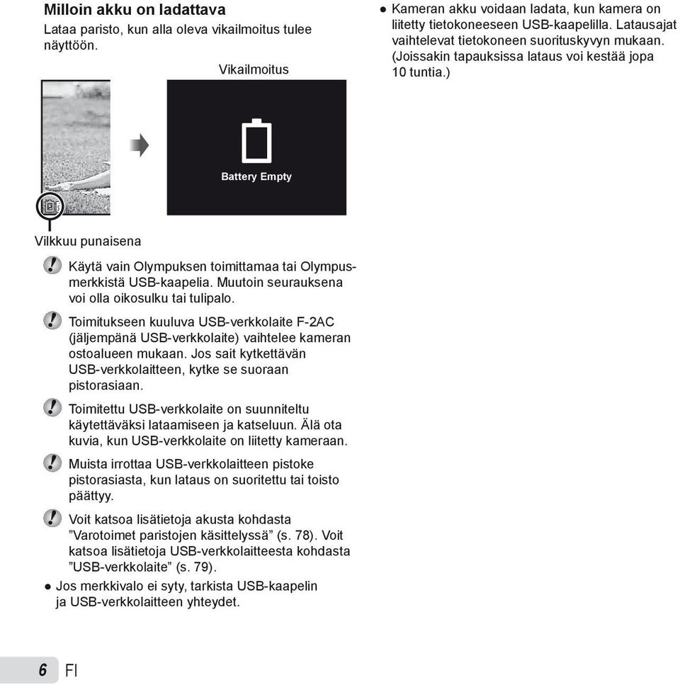 ) Battery Empty Vilkkuu punaisena Käytä vain Olympuksen toimittamaa tai Olympusmerkkistä USB-kaapelia. Muutoin seurauksena voi olla oikosulku tai tulipalo.