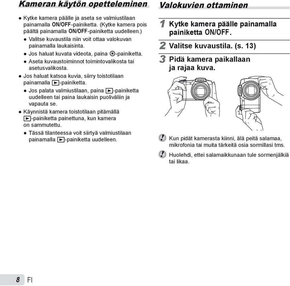 Jos haluat katsoa kuvia, siirry toistotilaan painamalla q-painiketta. Jos palata valmiustilaan, paina q-painiketta uudelleen tai paina laukaisin puoliväliin ja vapauta se.