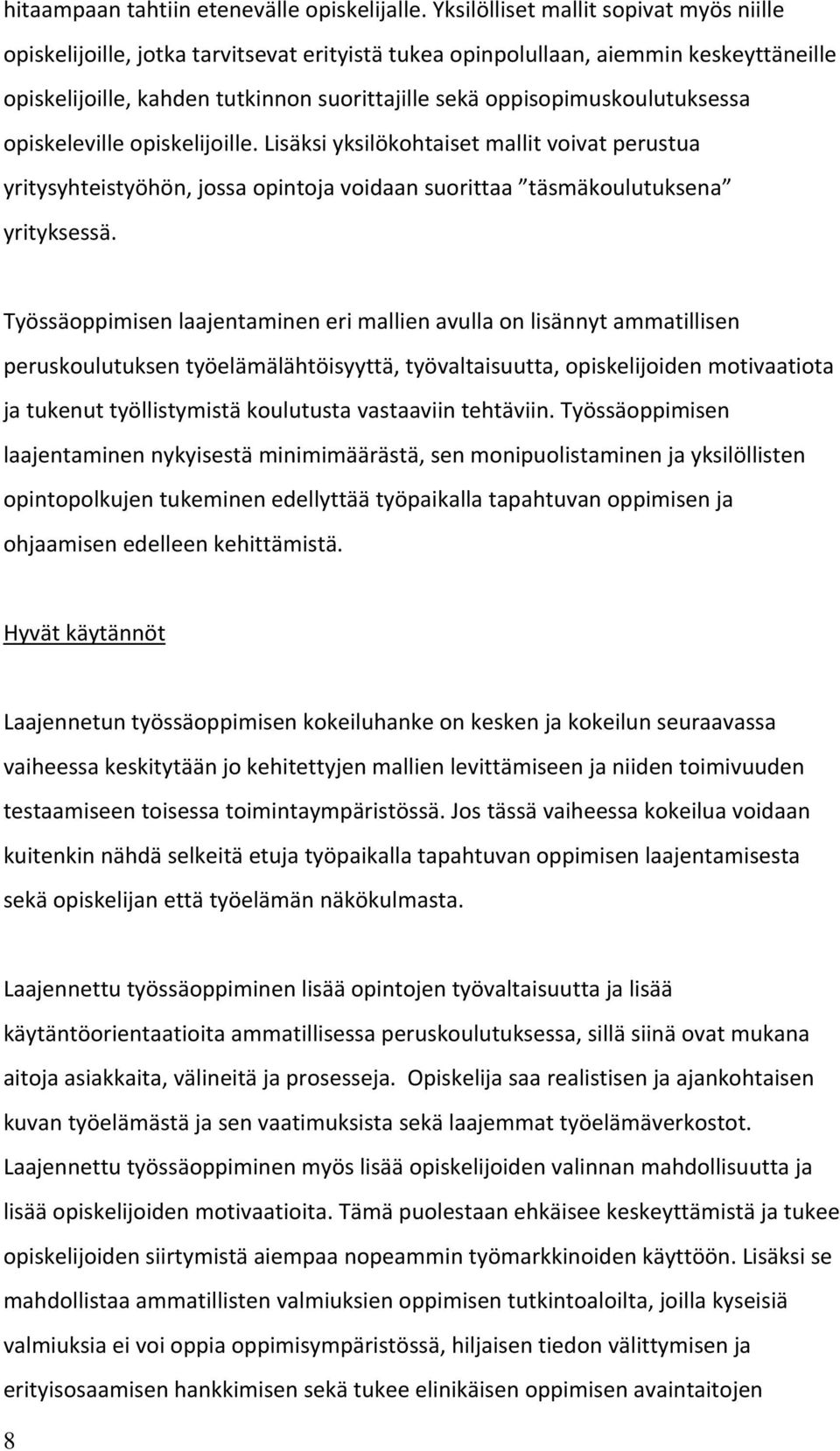 oppisopimuskoulutuksessa opiskeleville opiskelijoille. Lisäksi yksilökohtaiset mallit voivat perustua yritysyhteistyöhön, jossa opintoja voidaan suorittaa täsmäkoulutuksena yrityksessä.