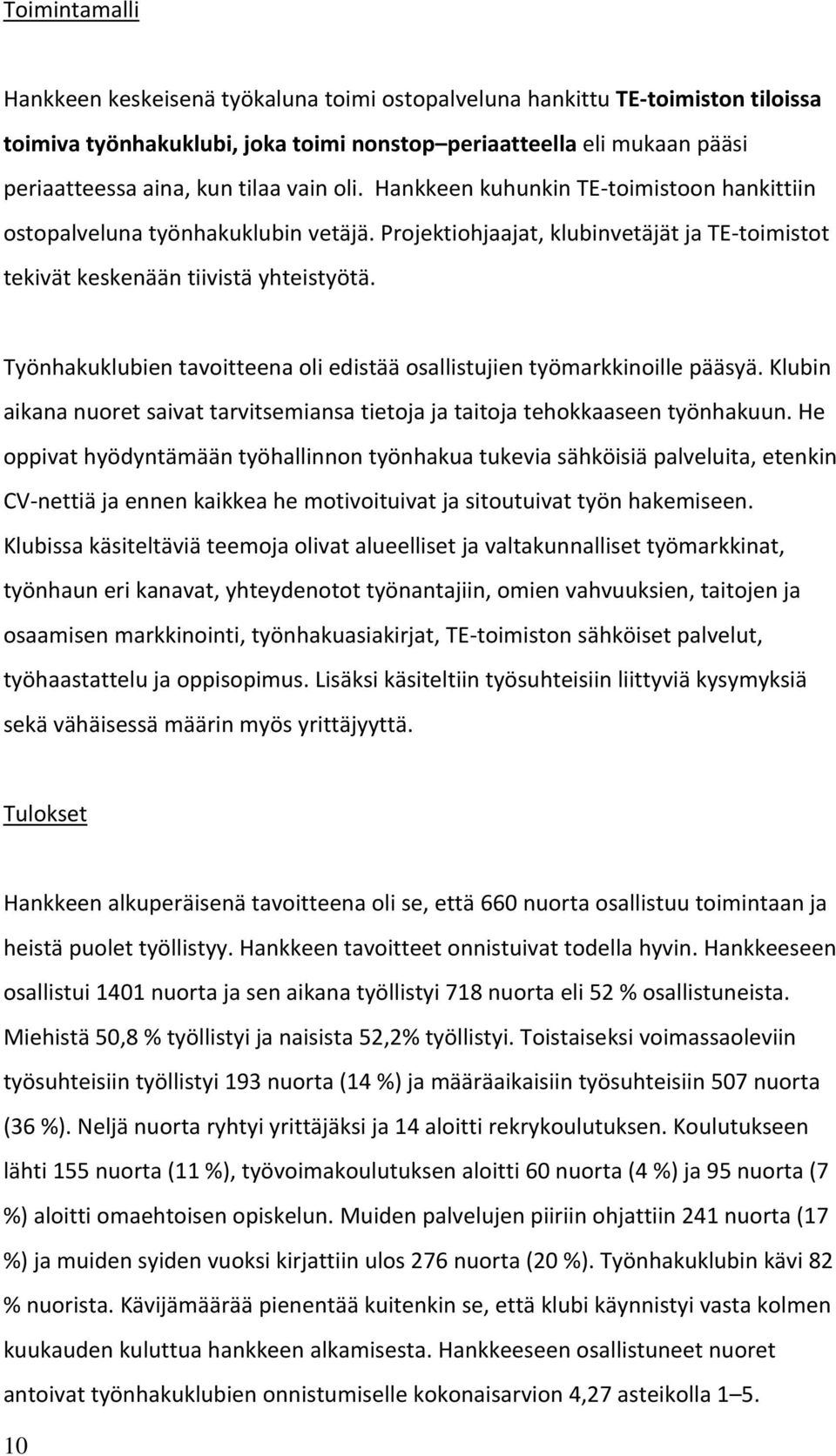 Työnhakuklubien tavoitteena oli edistää osallistujien työmarkkinoille pääsyä. Klubin aikana nuoret saivat tarvitsemiansa tietoja ja taitoja tehokkaaseen työnhakuun.