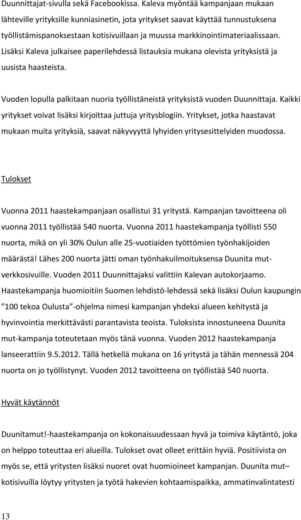 Lisäksi Kaleva julkaisee paperilehdessä listauksia mukana olevista yrityksistä ja uusista haasteista. Vuoden lopulla palkitaan nuoria työllistäneistä yrityksistä vuoden Duunnittaja.