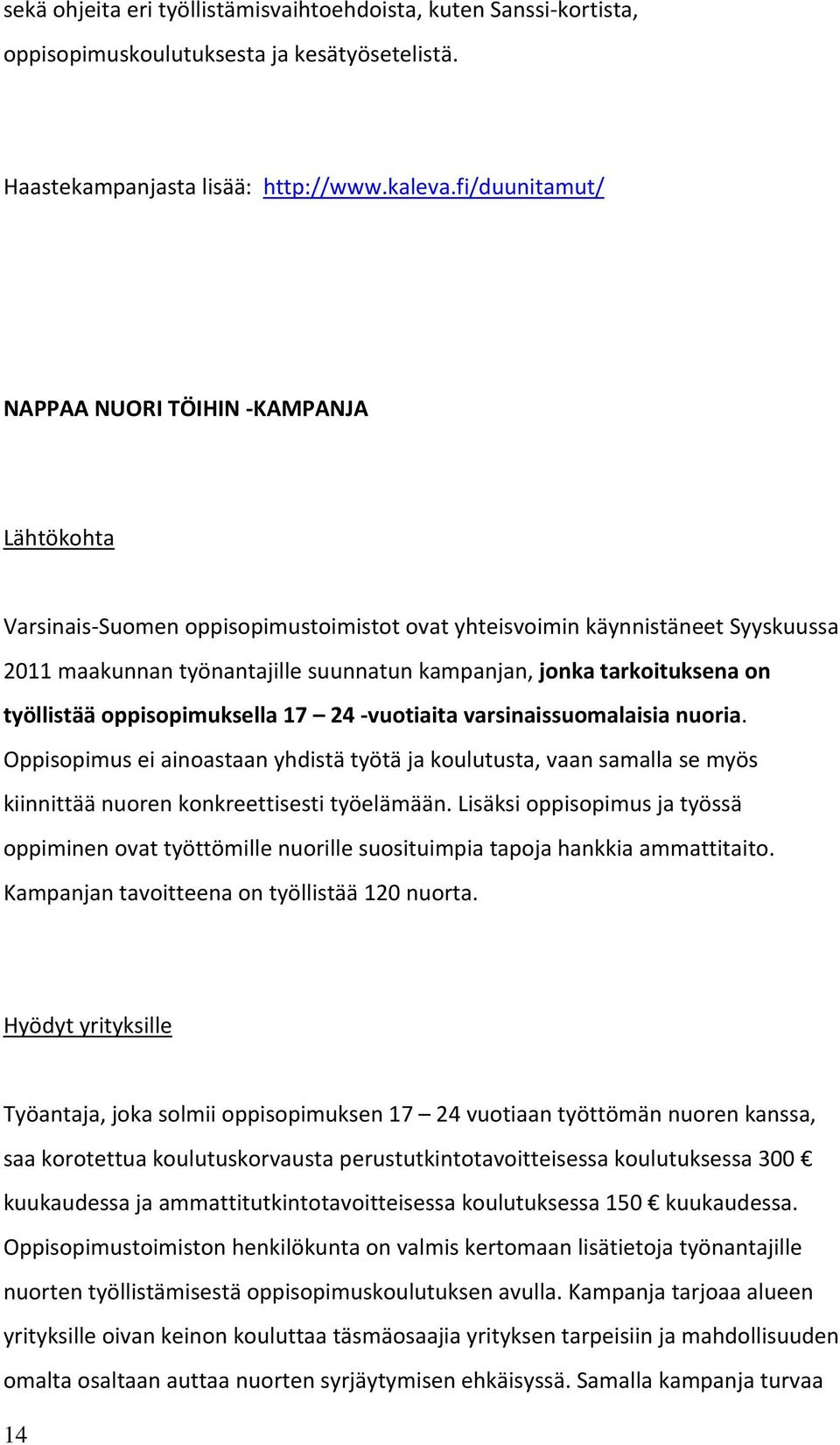 tarkoituksena on työllistää oppisopimuksella 17 24 vuotiaita varsinaissuomalaisia nuoria.