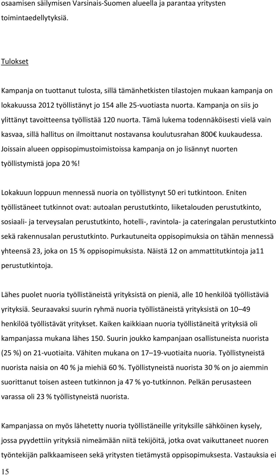 Kampanja on siis jo ylittänyt tavoitteensa työllistää 120 nuorta. Tämä lukema todennäköisesti vielä vain kasvaa, sillä hallitus on ilmoittanut nostavansa koulutusrahan 800 kuukaudessa.