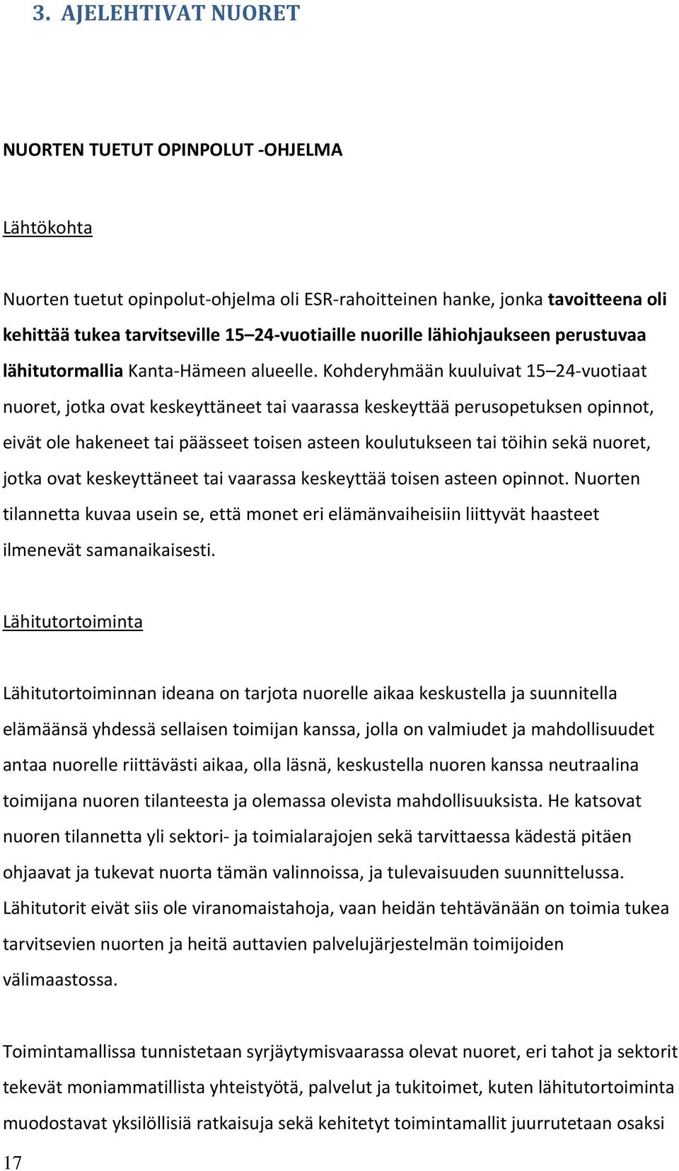 Kohderyhmään kuuluivat 15 24 vuotiaat nuoret, jotka ovat keskeyttäneet tai vaarassa keskeyttää perusopetuksen opinnot, eivät ole hakeneet tai päässeet toisen asteen koulutukseen tai töihin sekä