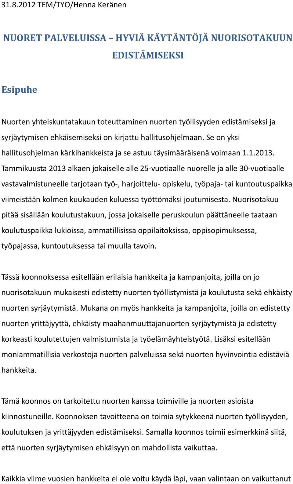 Tammikuusta 2013 alkaen jokaiselle alle 25 vuotiaalle nuorelle ja alle 30 vuotiaalle vastavalmistuneelle tarjotaan työ, harjoittelu opiskelu, työpaja tai kuntoutuspaikka viimeistään kolmen kuukauden