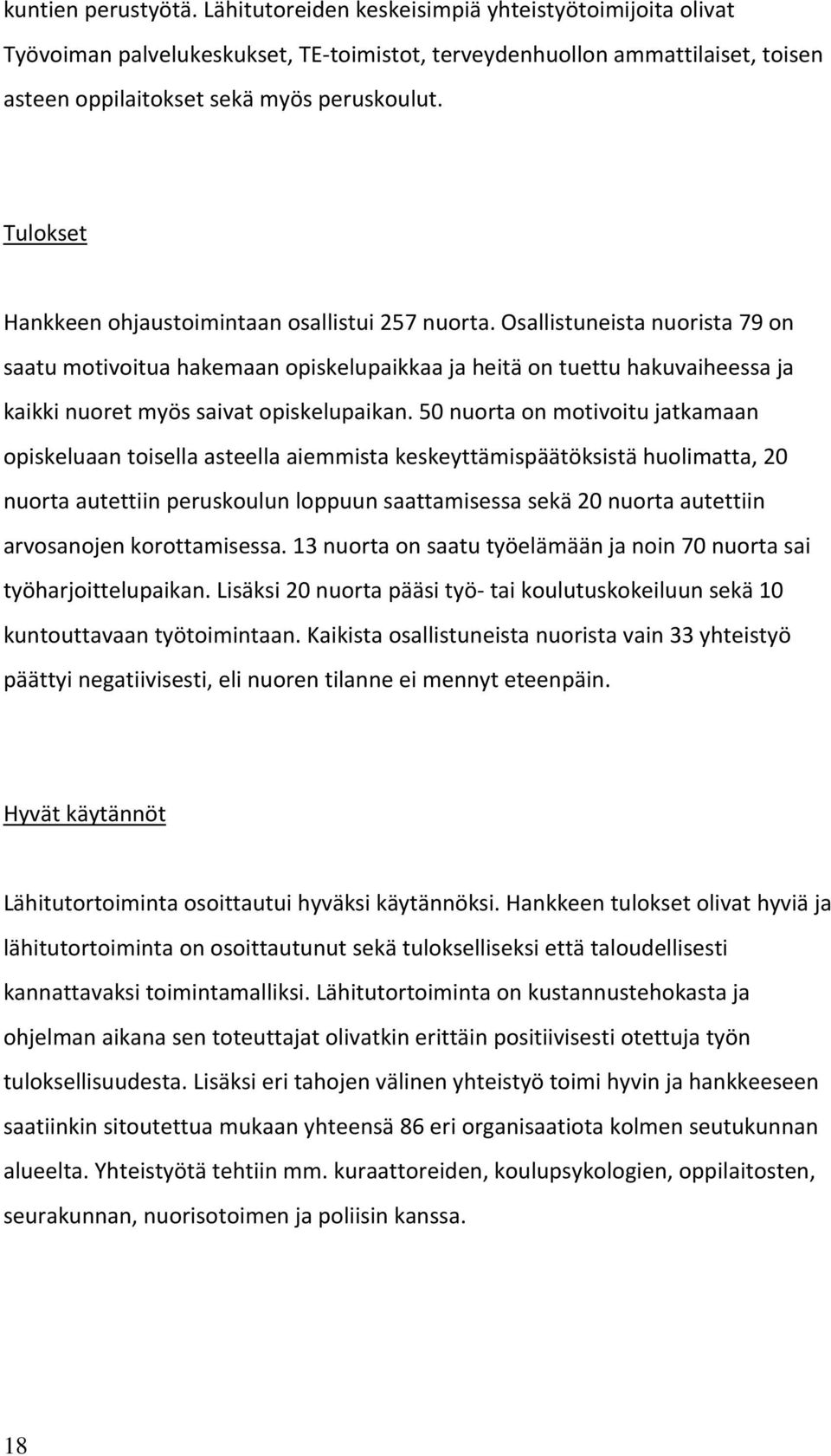 Osallistuneista nuorista 79 on saatu motivoitua hakemaan opiskelupaikkaa ja heitä on tuettu hakuvaiheessa ja kaikki nuoret myös saivat opiskelupaikan.