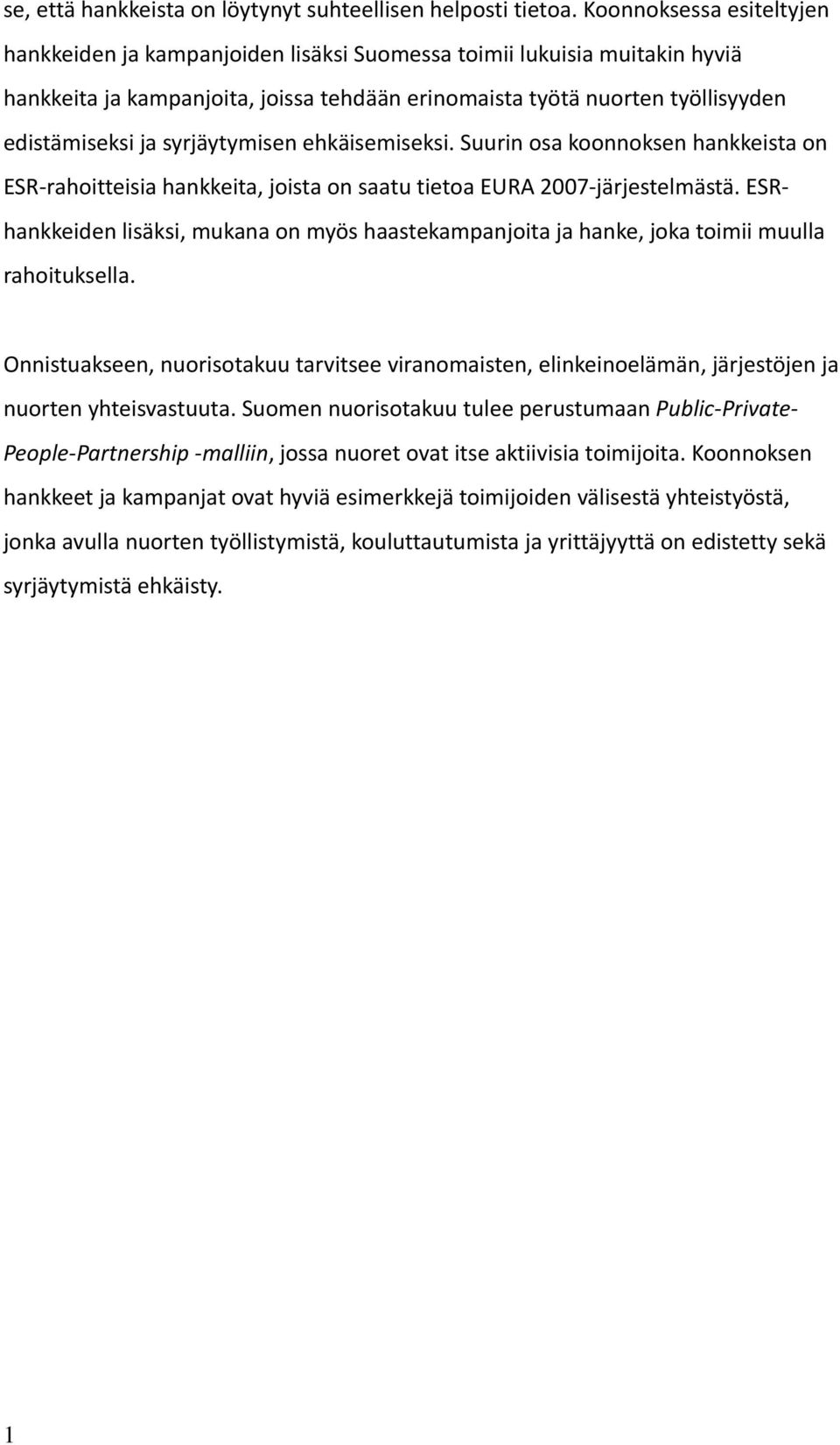 syrjäytymisen ehkäisemiseksi. Suurin osa koonnoksen hankkeista on ESR rahoitteisia hankkeita, joista on saatu tietoa EURA 2007 järjestelmästä.