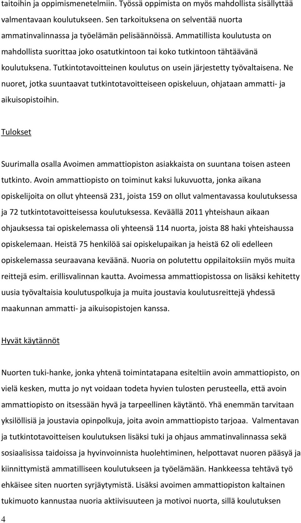 Ne nuoret, jotka suuntaavat tutkintotavoitteiseen opiskeluun, ohjataan ammatti ja aikuisopistoihin. Tulokset Suurimalla osalla Avoimen ammattiopiston asiakkaista on suuntana toisen asteen tutkinto.