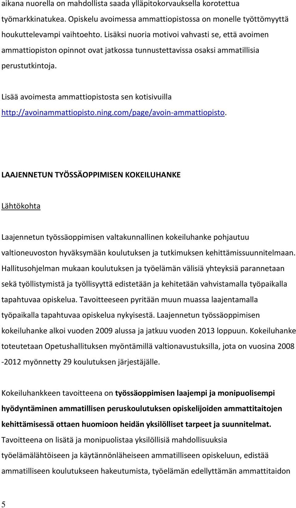 Lisää avoimesta ammattiopistosta sen kotisivuilla http://avoinammattiopisto.ning.com/page/avoin ammattiopisto.