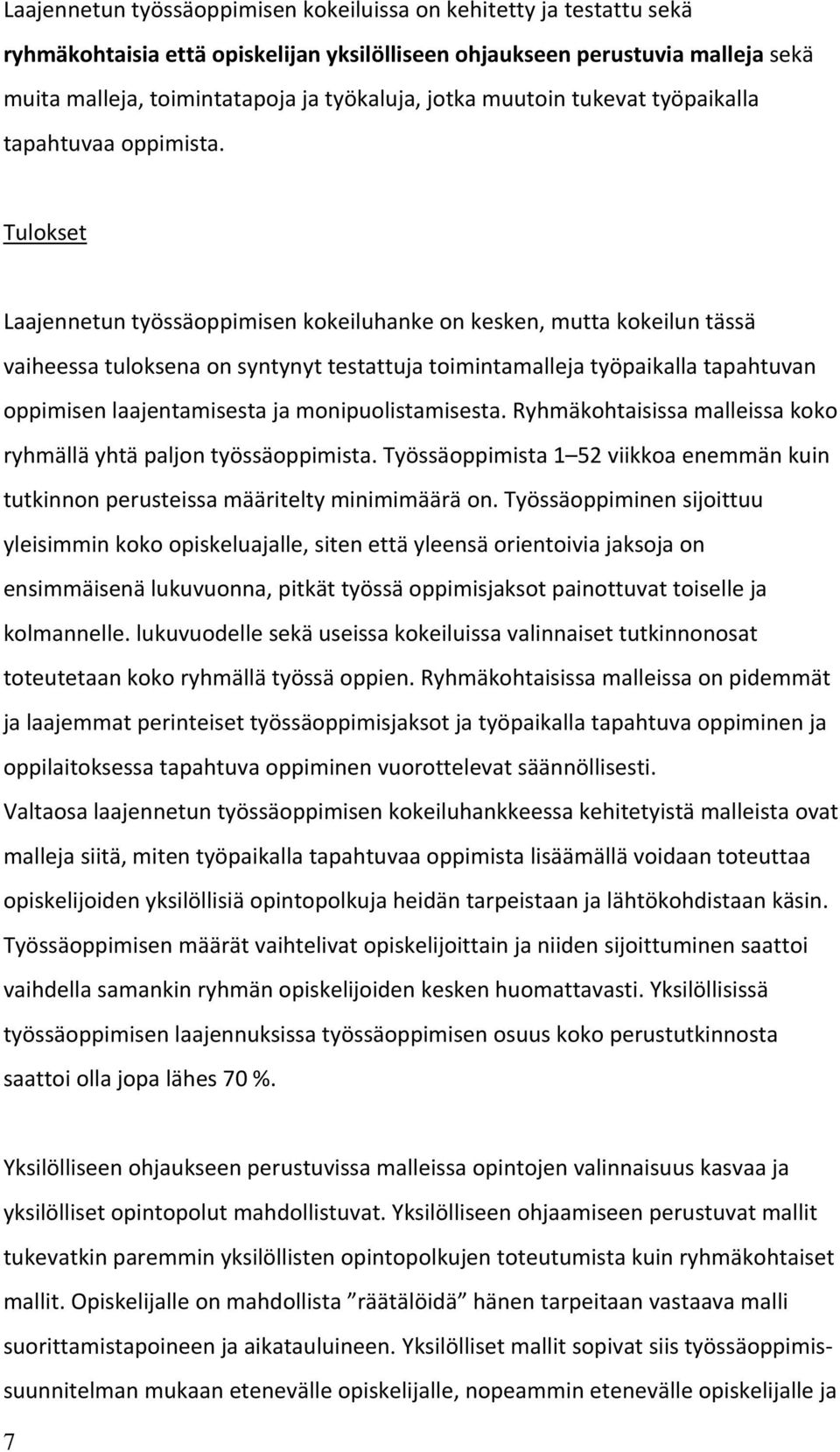 Tulokset Laajennetun työssäoppimisen kokeiluhanke on kesken, mutta kokeilun tässä vaiheessa tuloksena on syntynyt testattuja toimintamalleja työpaikalla tapahtuvan oppimisen laajentamisesta ja