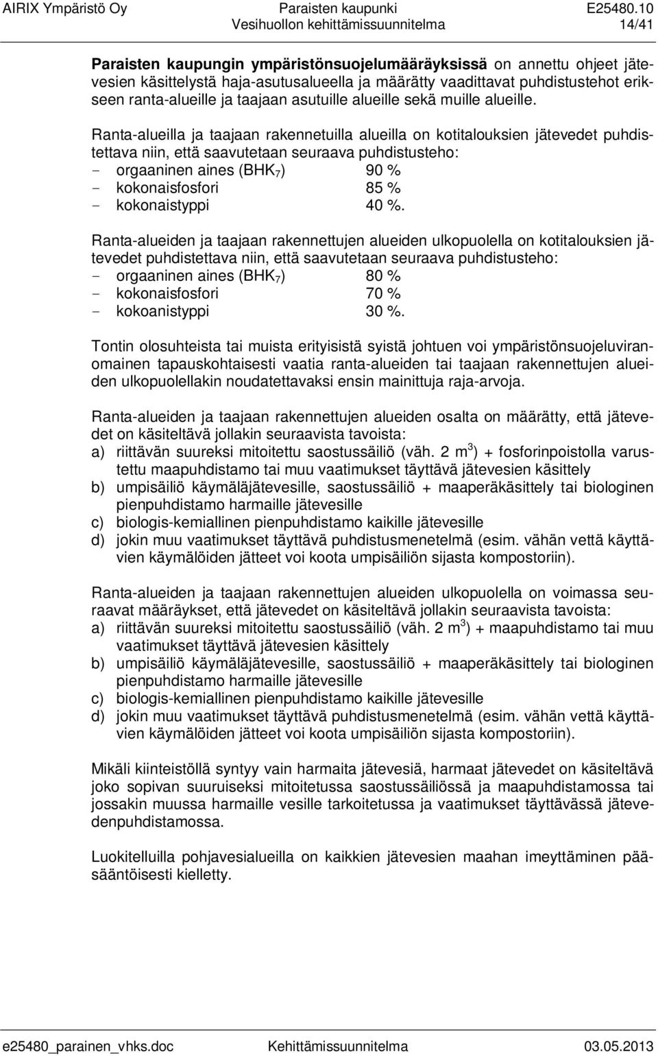 Ranta-alueilla ja taajaan rakennetuilla alueilla on kotitalouksien jätevedet puhdistettava niin, että saavutetaan seuraava puhdistusteho: - orgaaninen aines (BHK 7 ) 90 % - kokonaisfosfori 85 % -