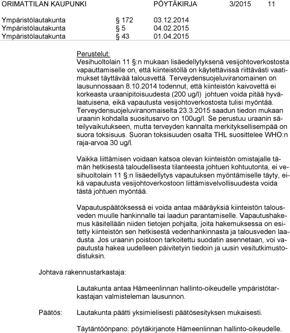 2015 Perustelut: Vesihuoltolain 11 :n mukaan lisäedellytyksenä vesijohtoverkostosta va paut ta mi sel le on, että kiinteistöllä on käytettävissä riittävästi vaa timuk set täyttävää talousvettä.