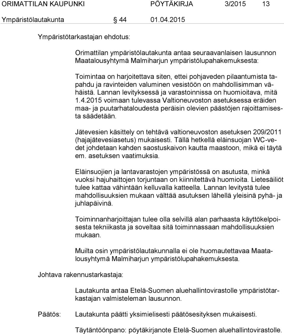 pohjaveden pilaantumista tapah du ja ravinteiden valuminen vesistöön on mahdollisimman vähäis tä. Lannan levityksessä ja varastoinnissa on huomioitava, mitä 1.4.