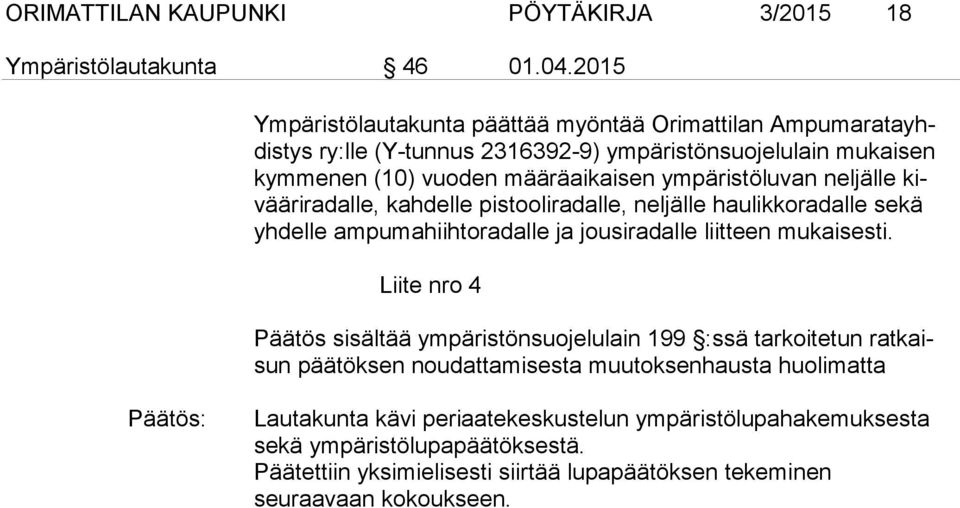 ympäristöluvan neljälle kivää ri ra dal le, kahdelle pistooliradalle, neljälle haulikkoradalle sekä yh del le ampumahiihtoradalle ja jousiradalle liitteen mukaisesti.