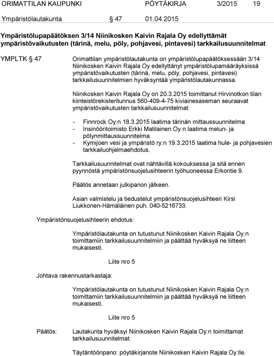 ympäristölautakunta on ympäristölupapäätöksessään 3/14 Niinikosken Kaivin Rajala Oy edellyttänyt ympäristölupamääräyksissä ympäristövaikutusten (tärinä, melu, pöly, pohjavesi, pintavesi)