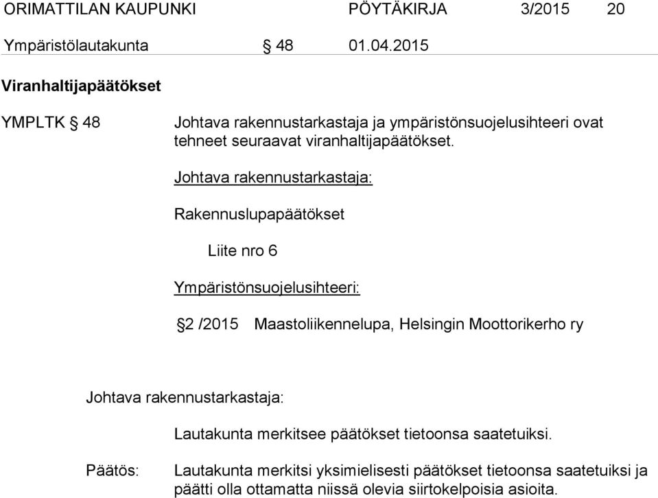 Johtava rakennustarkastaja: Rakennuslupapäätökset Liite nro 6 Ympäristönsuojelusihteeri: 2 /2015 Maastoliikennelupa, Helsingin Moottorikerho