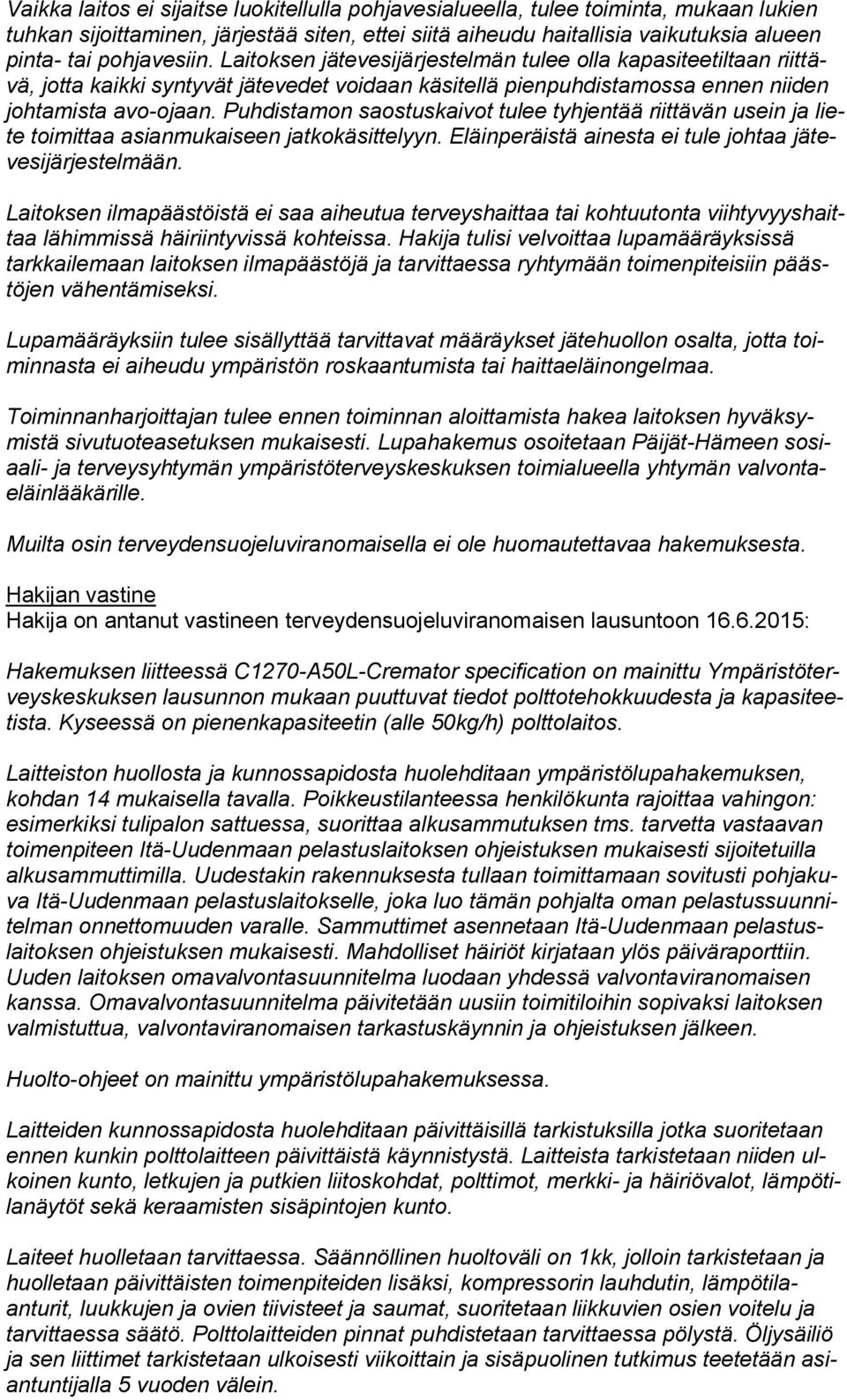 Puhdistamon saostuskaivot tulee tyhjentää riittävän usein ja liete toimittaa asianmukaiseen jatkokäsittelyyn. Eläinperäistä ainesta ei tule johtaa jätevesijärjestelmään.