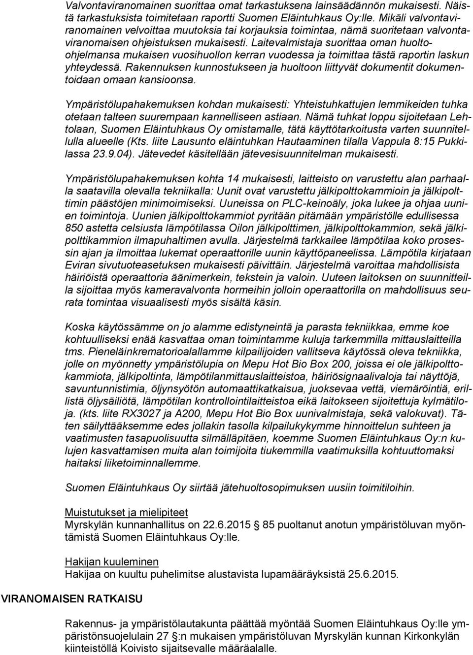 Laitevalmistaja suorittaa oman huoltoohjelmansa mukaisen vuosihuollon kerran vuodessa ja toimittaa tästä raportin laskun yhteydessä.