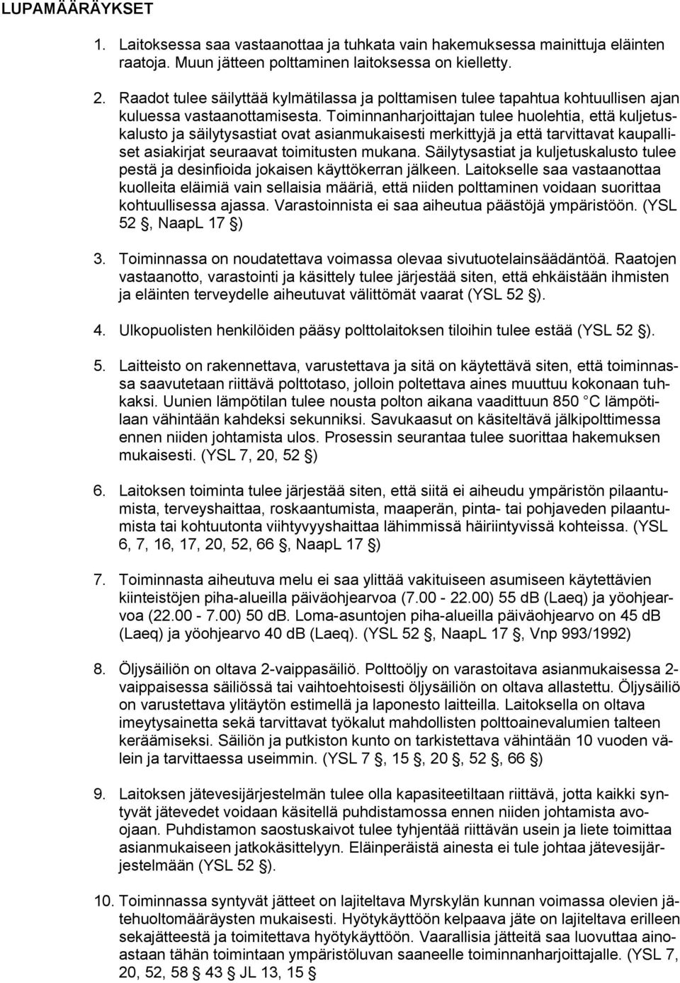 Toiminnanharjoittajan tulee huolehtia, että kuljetuskalusto ja säilytysastiat ovat asianmukaisesti merkittyjä ja että tarvittavat kaupalliset asiakirjat seuraavat toimitusten mukana.