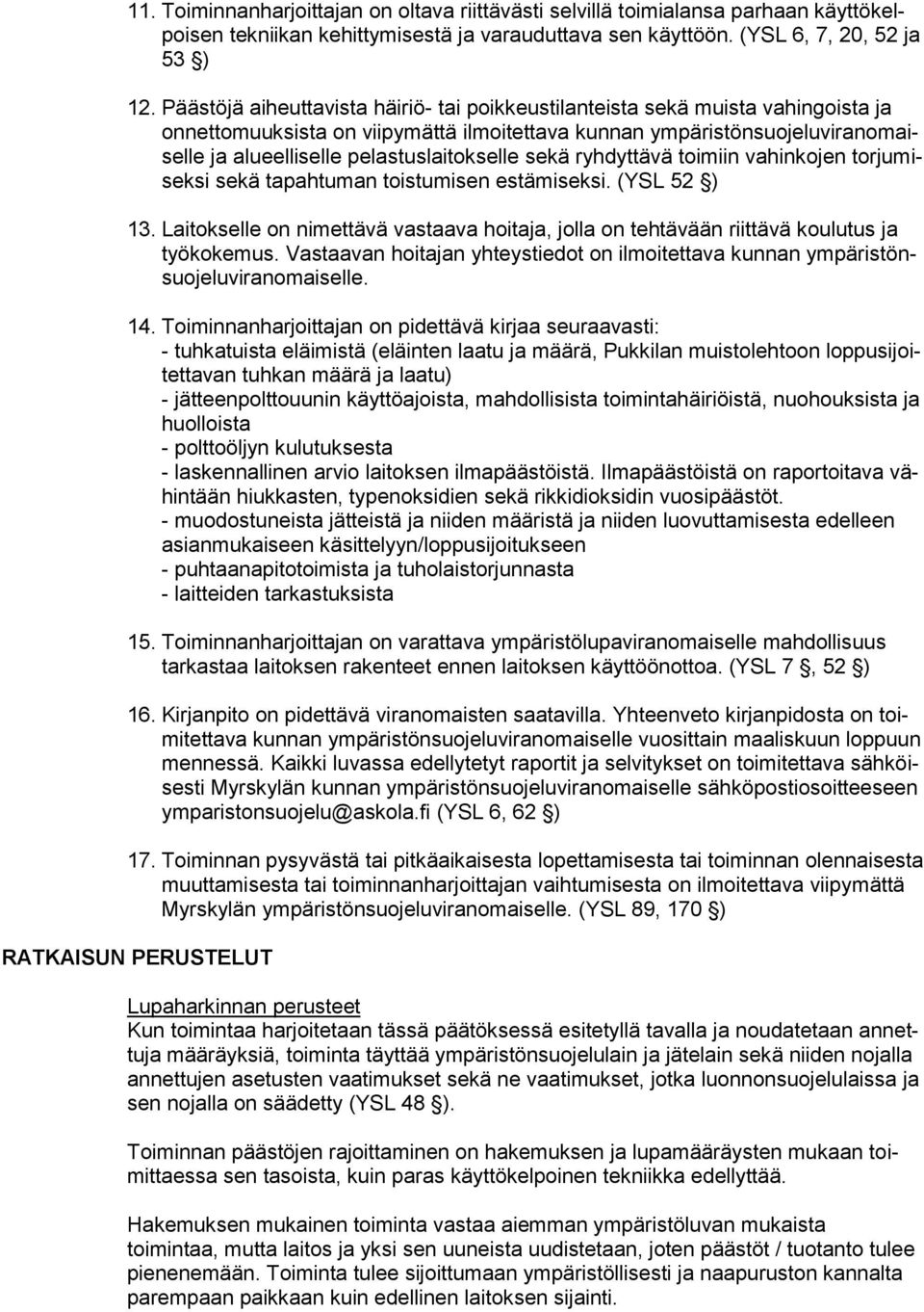 pelastuslaitokselle sekä ryhdyttävä toimiin vahinkojen torjumiseksi sekä tapahtuman toistumisen estämiseksi. (YSL 52 ) 13.