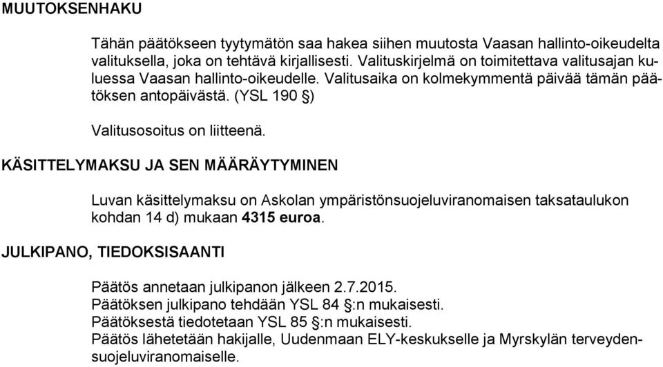 (YSL 190 ) Valitusosoitus on liitteenä. KÄSITTELYMAKSU JA SEN MÄÄRÄYTYMINEN Luvan käsittelymaksu on Askolan ympäristönsuojeluviranomaisen taksataulukon kohdan 14 d) mukaan 4315 euroa.