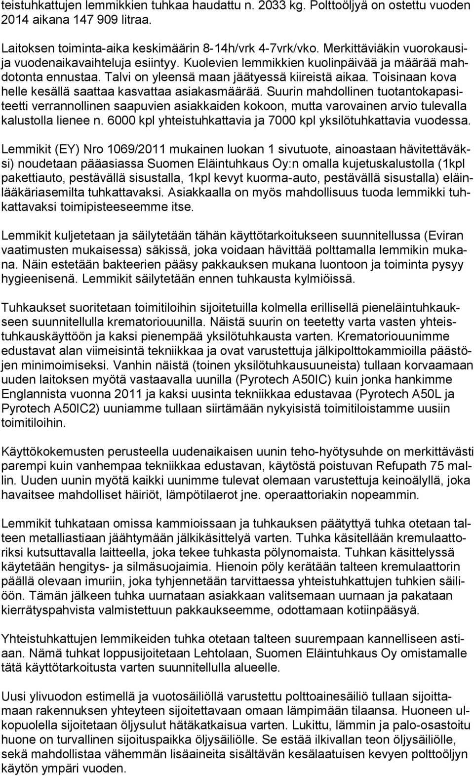 Toisinaan kova helle kesällä saattaa kasvattaa asiakasmäärää. Suurin mahdollinen tuotantokapasiteetti verrannollinen saapuvien asiakkaiden kokoon, mutta varovainen arvio tulevalla kalustolla lienee n.