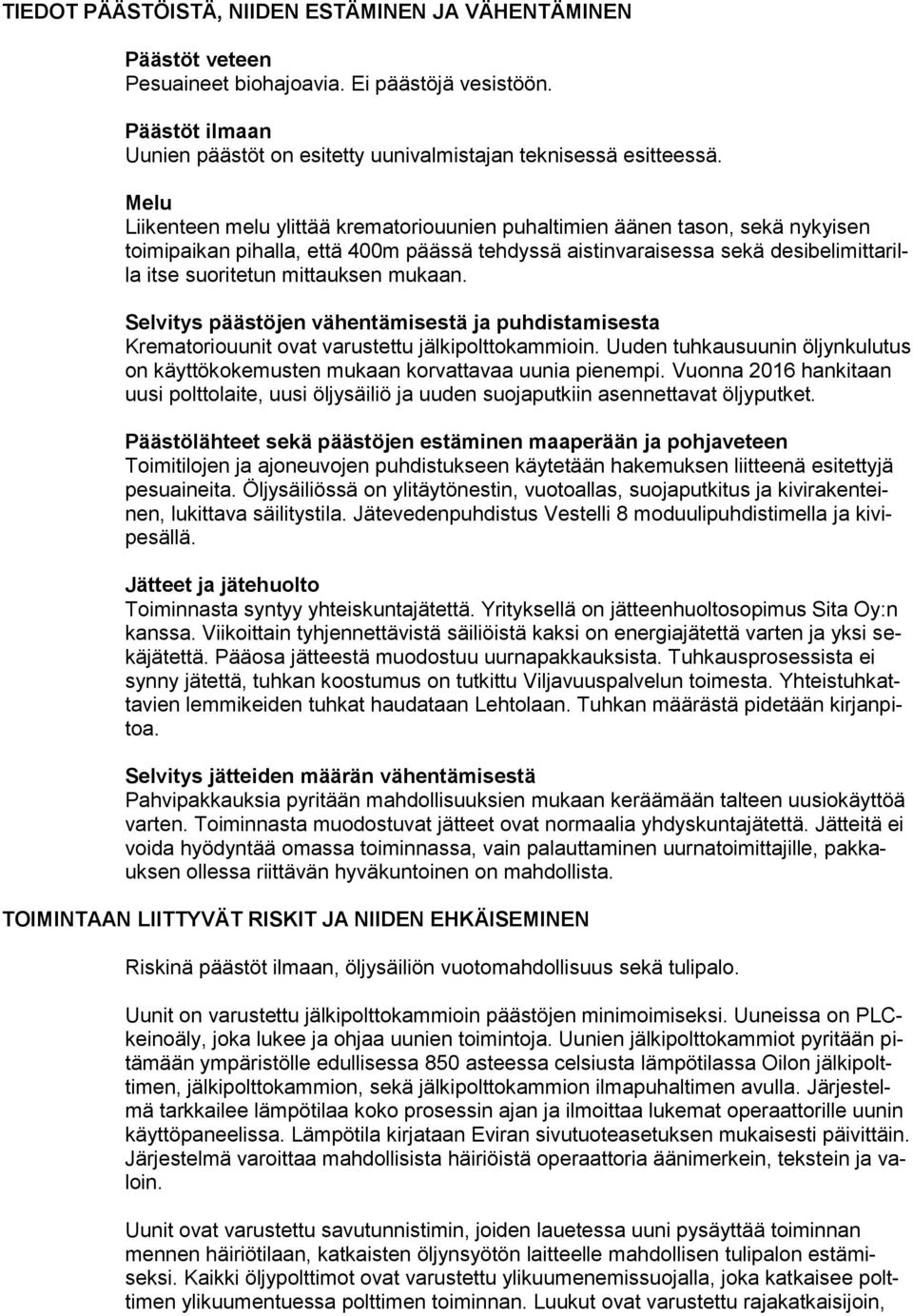 mukaan. Selvitys päästöjen vähentämisestä ja puhdistamisesta Krematoriouunit ovat varustettu jälkipolttokammioin. Uuden tuhkausuunin öljynkulutus on käyttökokemusten mukaan korvattavaa uunia pienempi.