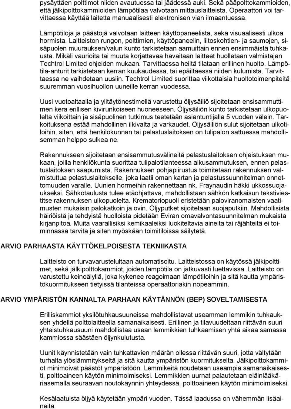 Laitteiston rungon, polttimien, käyttöpaneelin, liitoskohtien- ja saumojen, sisäpuolen muurauksen/valun kunto tarkistetaan aamuittain ennen ensimmäistä tuhkausta.